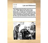 The Ladies Diary: For The Year Of Our Lord, 1754. Being The Second After Bissextile, Or Leap-Year. Containing New Improvements In Arts And Sciences, ... For The Use And Diversion Of The Fair-Sex.