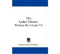 The Ladies' Library: Written by a Lady V3 Richard Steele Publisher, Steele Publish (Auteur)