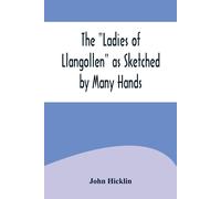 The "Ladies Of Llangollen" As Sketched By Many Hands; With Notices Of Other Objects Of Interest In "That Sweetest Of Vales