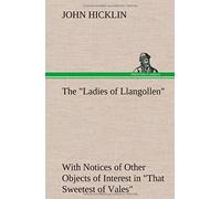The "Ladies Of Llangollen" As Sketched By Many Hands; With Notices Of Other Objects Of Interest In "That Sweetest Of Vales