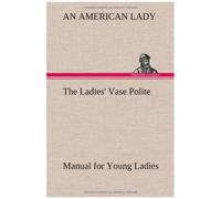 The Ladies' Vase Polite Manual For Young Ladies