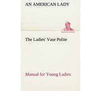 The Ladies' Vase Polite Manual For Young Ladies