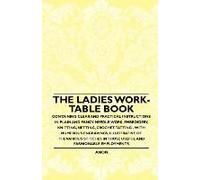 The Ladies Work-Table Book - Containing Clear And Practical Instructions In Plain And Fancy Needle-Work, Embroidery, Knitting, Netting, Crochet, Tatting - With Numerous Engravings, Illustrative Of The