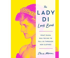 The Lady Di Look Book: What Diana Was Trying to Tell Us Through Her Clothes