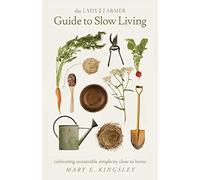 The Lady Farmer Guide to Slow Living: Cultivating Sustainable Simplicity Close to Home