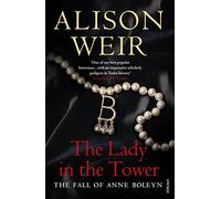The Lady In The Tower: The Fall of Anne Boleyn (Queen of England Series)