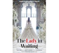 The Lady in Waiting: The Single Lady's Guide to Preparing for Kingdom Marriage