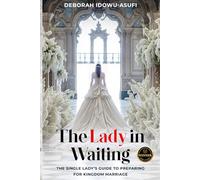 The Lady in Waiting: The Single Lady's Guide to Preparing for Kingdom Marriage