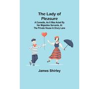 The Lady Of Pleasure;A Comedie, As It Was Acted By Her Majesties Servants, At The Private House In Drury Lane