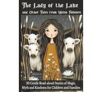 The Lady of the Lake and Other Tales from Welsh Folklore: 20 Gentle Read-Aloud Stories of Magic, Myth and Kindness for Children and Families