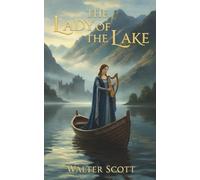 The Lady of the Lake (Annotated): A Romantic Highland Epic Poem of Chivalry, Clan Rivalries, and Forbidden Love (Complete and Unabridged Edition)