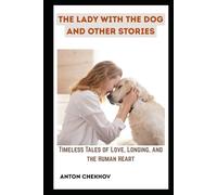 The Lady With The Dog and Other Stories: Timeless Tales of Love, Longing, and the Human Heart