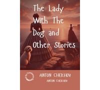 The Lady With The Dog and Other Stories: Timeless Tales of Love, Loss, and the Human Condition