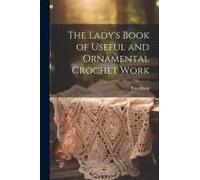 The Lady's Book Of Useful And Ornamental Crochet Work
