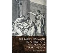 The Ladys Magazine 1770 1832 and the Making of Literary History by Jennie Batchelor Jennie Batchelor (Auteur)
