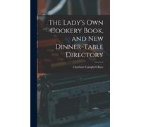 The Lady's Own Cookery Book, And New Dinner-Table Directory