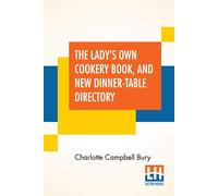 The Lady's Own Cookery Book, And New Dinner-Table Directory
