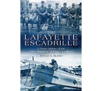 The Lafayette Escadrille: A Photo History of the First American Fighter Squadron