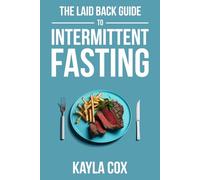 The Laid Back Guide To Intermittent Fasting: How I Lost Over 80 Pounds and Kept It Off Eating Whatever I Wanted