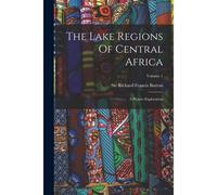 The Lake Regions Of Central Africa: A Picture Exploration; Volume 1