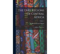 The Lake Regions Of Central Africa: A Picture Exploration; Volume 1