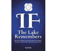 The Lake Remembers: He kept himself cold for eight hundred million years. She made him forget why.