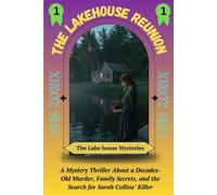 The Lakehouse Reunion :: A Mystery Thriller About a Decades-Old Murder, Family Secrets, and the Search for Sarah Collins’ Killer