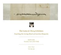 THE LAMA OF MANY LIFETIMES: Touching the Living Heart of Garchen Rinpoche (Book One - The Early Days 1937-1958)