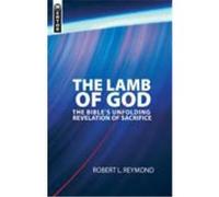The Lamb of God: The Bible's Unfolding Revelation of Sacrifice Reymond, Robert L. (Auteur)