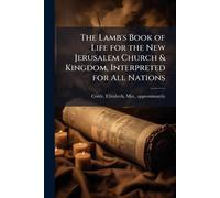 The Lamb's Book of Life for the New Jerusalem Church & Kingdom, Interpreted for All Nations