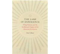 The Lamp of Experience: Whig History and the Intellectual Origins of the American Revolution