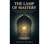 The Lamp of Mastery: How an Ottoman Scholar Catalogued Three Hundred Sciences, Went Blind, and Still Found the Key to Happiness