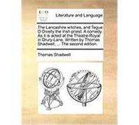 The Lancashire Witches, and Tegue O Divelly the Irish Priest. a Comedy. as It Is Acted at the Theatre-Royal in Drury-Lane. Written by Thomas Shadwell, Shadwell, Thomas (Auteur)