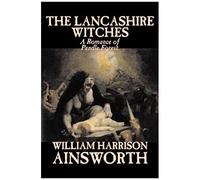 The Lancashire Witches By William Harrison Ainsworth, Fiction, Horror, Fairy Tales, Folk Tales, Legends & Mythology