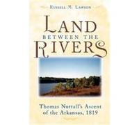 The Land Between The Rivers: Thomas Nuttalls Ascent Of The Arkansas, 1819