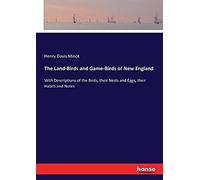 The Land-Birds And Game-Birds Of New England