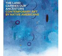The Land Carries Our Ancestors: Contemporary Art by Native Americans