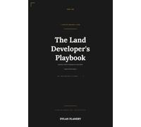 The Land Developers Playbook: Systems, Tools & Strategies to Find, Build, Scale & Exit Projects