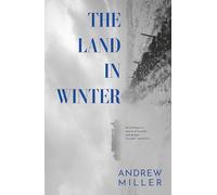 The Land in Winter: Longlisted for the Walter Scott Prize for Historical Fiction