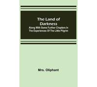 The Land Of Darkness: Along With Some Further Chapters In The Experiences Of The Little Pilgrim
