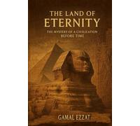The Land of Eternity: The Mystery of a Civilization Before Time: أرض الخلود لغز الحضارة التي سبقت الزمن