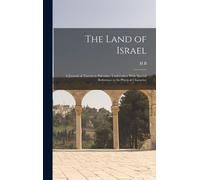 The Land Of Israel: A Journal Of Travels In Palestine, Undertaken With Special Reference To Its Physical Character