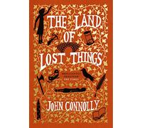 The Land of Lost Things: the Top Ten Bestseller and highly anticipated follow up to The Book of Lost Things