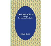 The Land Of Lure: A Story Of The Columbia River Basin
