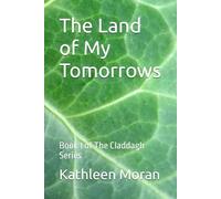 The Land of My Tomorrows: Book 1 of The Claddagh Series