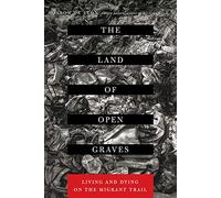 The Land of Open Graves: Living and Dying on the Migrant Trail