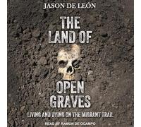 The Land of Open Graves: Living and Dying on the Migrant Trail (California Public Anthropology)