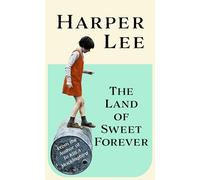 The Land of Sweet Forever: The beautiful collection from the bestselling literary great and author of To Kill a Mockingbird