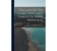 The Land Of The Camel Tents And Temples Of Inner Mongolia