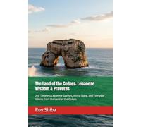 The Land of the Cedars: Lebanese Wisdom & Proverbs: 200 Timeless Lebanese Sayings, Witty Slang, and Everyday Idioms from the Land of the Cedars